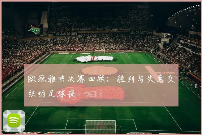 欧冠雅典决赛回顾：胜利与失意交织的足球夜