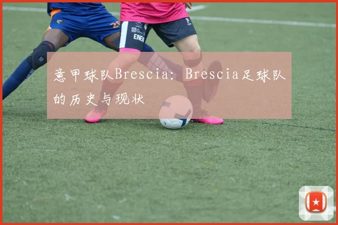意甲球队Brescia：Brescia足球队的历史与现状