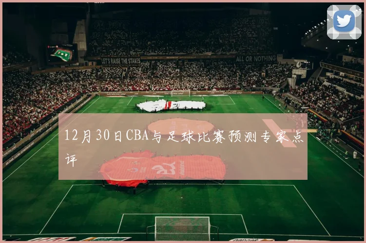 12月30日CBA与足球比赛预测专家点评