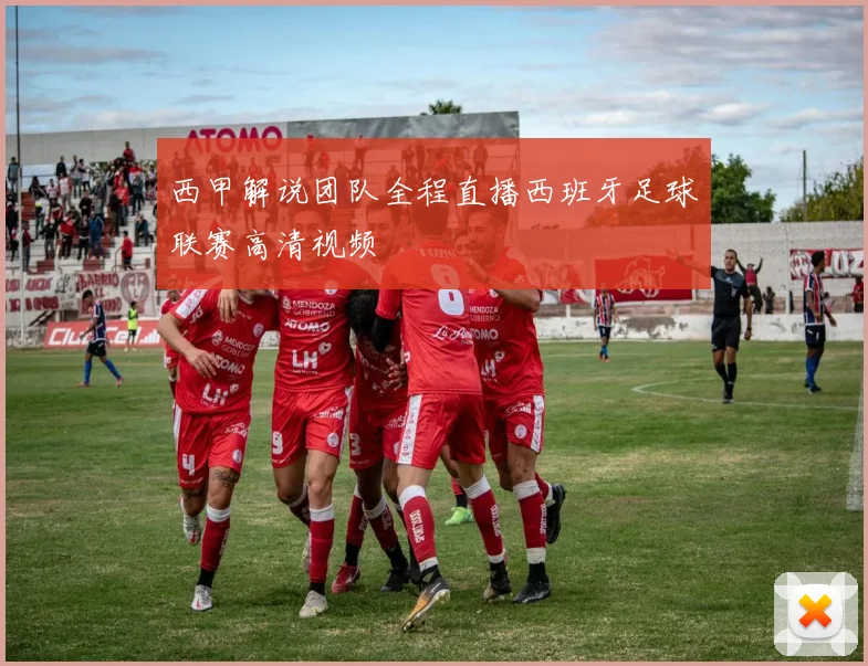 西甲解说团队全程直播西班牙足球联赛高清视频
